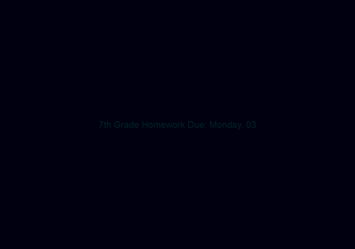 7th Grade Homework Due: Monday. 03/11/2024